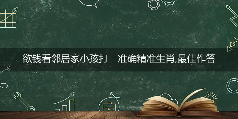 欲钱看邻居家小孩是什么生肖