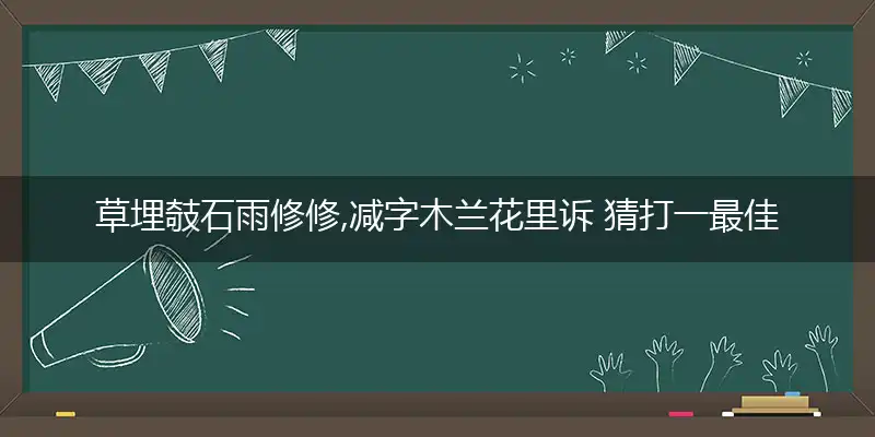 草埋攲石雨修修,减字木兰花里诉是什么生肖