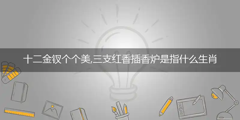 十二金钗个个美,三支红香插香炉是什么生肖