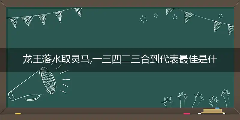 龙王落水取灵马,一三四二三合到是什么生肖
