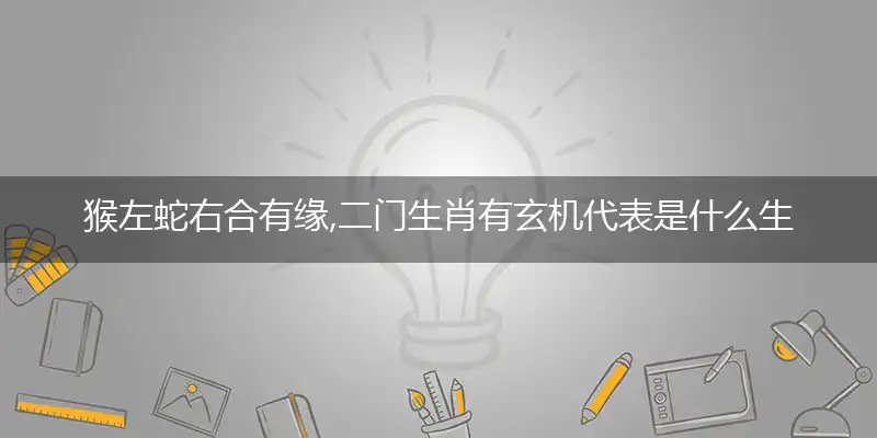 猴左蛇右合有缘,二门生肖有玄机是什么生肖